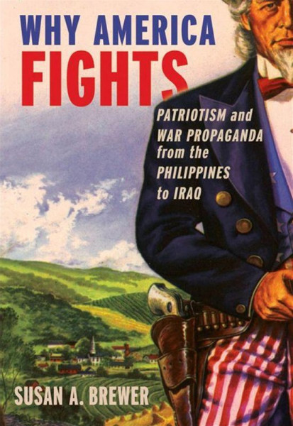 Why America Fights : Patriotism And War Propaganda From The Philippines To Iraq - Boek