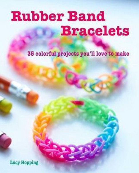 Rubber Band Bracelets 35 Colorful Projects You'Ll Love to Make (boek)