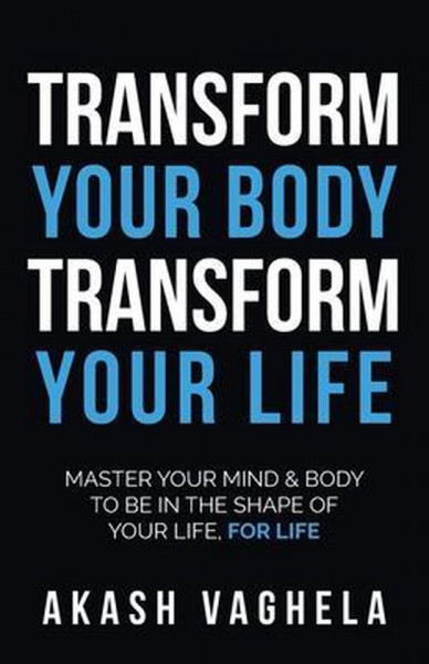 Transform Your Body Transform Your Life Master your mind & body to be in the shape of your life, for