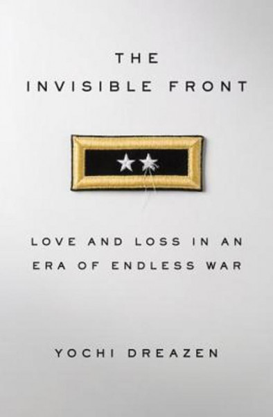 The Invisible Front Love and Loss in an Era of Endless War